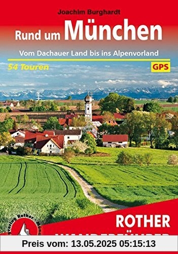 Rund um München: Vom Dachauer Land bis ins Alpenvorland. 54 Touren. Mit GPS-Daten. (Rother Wanderführer)