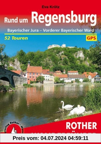 Rund um Regensburg: Bayerischer Jura - Vorderer Bayerischer Wald. 52 Touren. Mit GPS-Tracks