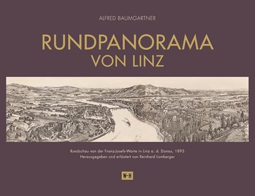 Rundpanorama von Linz: Rundschau von der Franz-Josefs-Warte in Linz a. d. Donau, 1893, von Alfred Baumgartner. Herausgegeben und erläutert von Reinhard Lomberger Rundpanorama von Linz: Rundschau von der Franz-Josefs-Warte in Linz a. d. Donau, 1893, von Alfred Baumgartner. Herausgegeben und erläutert von Reinhard Lomberger von Edition Winkler-Hermaden