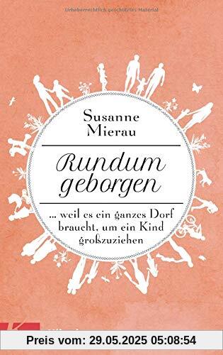 Rundum geborgen: … weil es ein ganzes Dorf braucht, um ein Kind großzuziehen Rundum geborgen: … weil es ein ganzes Dorf braucht, um ein Kind großzuziehen