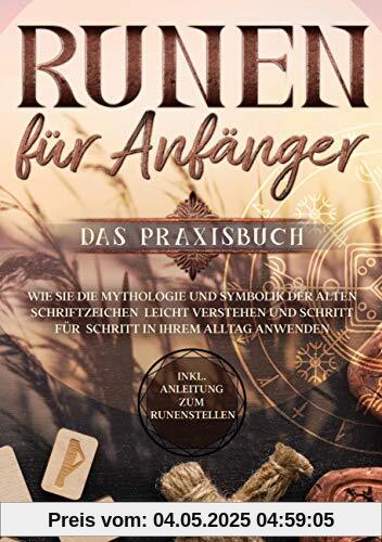 Runen für Anfänger - Das Praxisbuch: Wie Sie die Mythologie und Symbolik der alten Schriftzeichen leicht verstehen und Schritt für Schritt in Ihrem Alltag anwenden - inkl. Anleitung zum Runenstellen Runen für Anfänger - Das Praxisbuch: Wie Sie die Mythologie und Symbolik der alten Schriftzeichen leicht verstehen und Schritt für Schritt in Ihrem Alltag anwenden - inkl. Anleitung zum Runenstellen