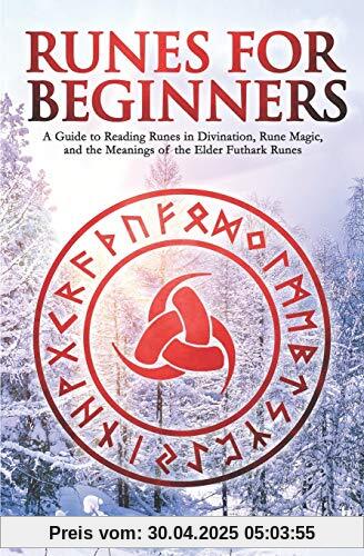 Runes for Beginners: A Guide to Reading Runes in Divination, Rune Magic, and the Meaning of the Elder Futhark Runes