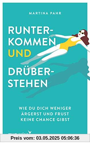 Runterkommen und drüberstehen: Wie du dich weniger ärgerst und Frust keine Chance gibst