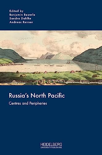 Russia’s North Pacific: Centres and Peripheries (Russia and the Asia-Pacific) von Heidelberg University Publishing