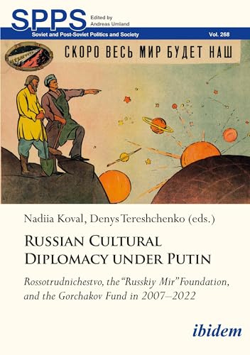 Russian Cultural Diplomacy under Putin: Rossotrudnichestvo, the “Russkiy Mir” Foundation, and the Gorchakov Fund in 2007–2022 (Soviet and Post-Soviet Politics and Society) von ibidem