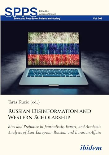 Russian Disinformation and Western Scholarship: Bias and Prejudice in Journalistic, Expert, and Academic Analyses of East European, Russian and ... (Soviet and Post-Soviet Politics and Society)