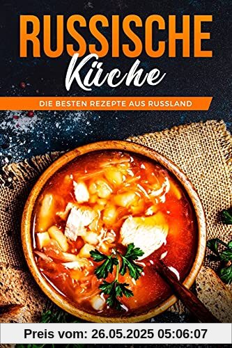 Russische KÜCHE, DIE BESTEN REZEPTE AUS RUSSLAND Russische KÜCHE, DIE BESTEN REZEPTE AUS RUSSLAND