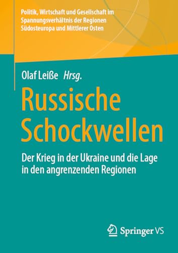 Russische Schockwellen: Der Krieg in der Ukraine und die Lage in den angrenzenden Regionen (Politik, Wirtschaft und Gesellschaft im Spannungsverhältnis der Regionen Südosteuropa und Mittlerer Osten) von Springer VS