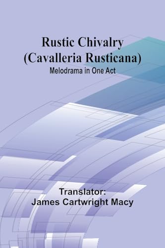 Rustic Chivalry (Cavalleria Rusticana): Melodrama in One Act von Alpha Edition