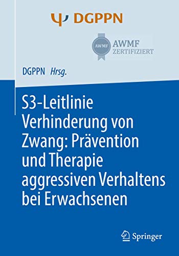 S3-Leitlinie Verhinderung von Zwang: Prävention und Therapie aggressiven Verhaltens bei Erwachsenen: Prävention Und Therapie Aggressiven Verhaltens Bei Erwachsenen S3-Leitlinie Verhinderung von Zwang: Prävention und Therapie aggressiven Verhaltens bei Erwachsenen: Prävention Und Therapie Aggressiven Verhaltens Bei Erwachsenen