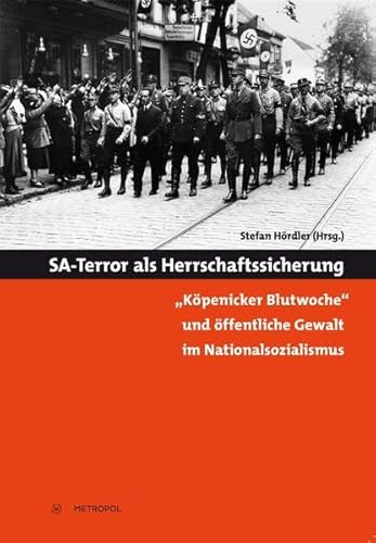 SA-Terror als Herrschaftssicherung: „Köpenicker Blutwoche“ und öffentliche Gewalt im Nationalsozialismus SA-Terror als Herrschaftssicherung: „Köpenicker Blutwoche“ und öffentliche Gewalt im Nationalsozialismus