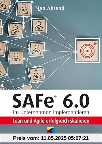 SAFe® 6.0 im Unternehmen implementieren: Lean und Agile erfolgreich skalieren (mitp Business)