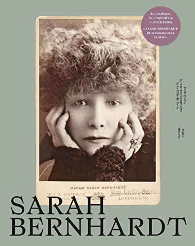 SARAH BERNHARDT: CATALOGUE EXPOSITION PETIT PALAIS 2023 von PARIS MUSEES