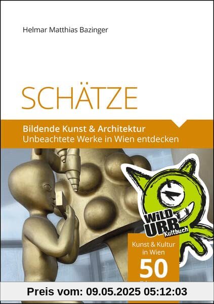 SCHÄTZE. Bildende Kunst & Architektur: Unbeachtete Werke in Wien entdecken (PLACES: Wien & Umgebung, Band 5)