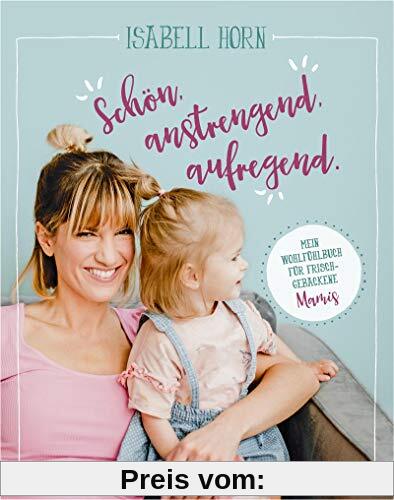 SCHÖN, ANSTRENGEND, AUFREGEND.: Mein Wohlfühlbuch für frischgebackene Mamis