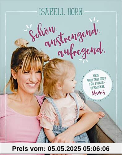 SCHÖN, ANSTRENGEND, AUFREGEND.: Mein Wohlfühlbuch für frischgebackene Mamis
