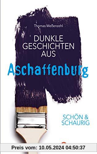 SCHÖN & SCHAURIG - Dunkle Geschichten aus Aschaffenburg (Geschichten und Anekdoten)