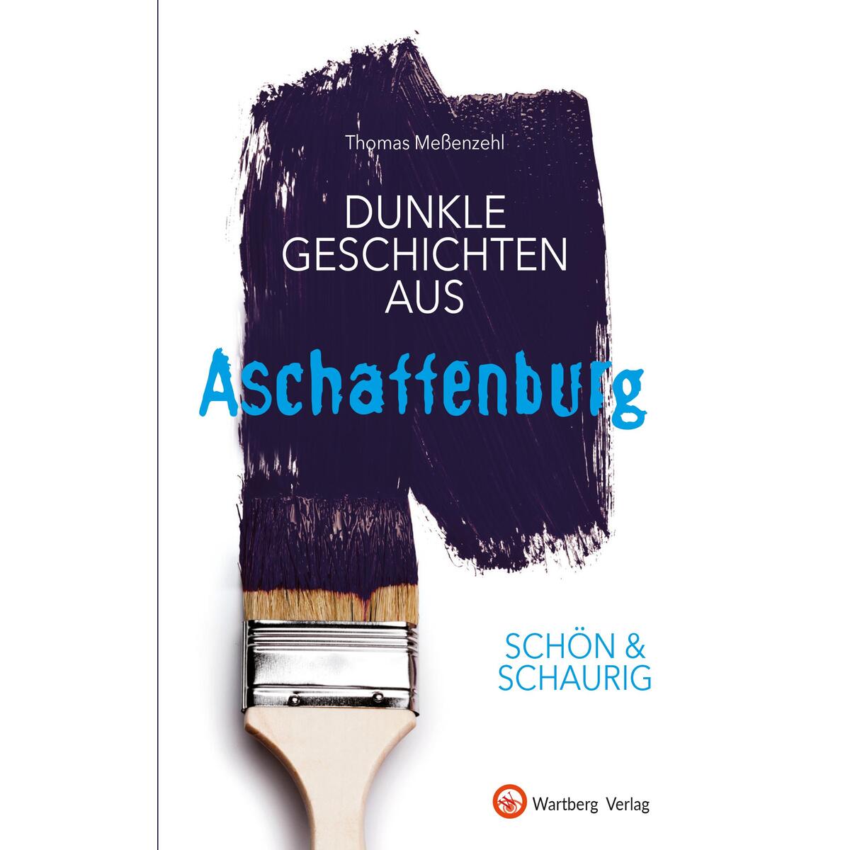 SCHÖN & SCHAURIG - Dunkle Geschichten aus Aschaffenburg SCHÖN & SCHAURIG - Dunkle Geschichten aus Aschaffenburg von Wartberg Verlag