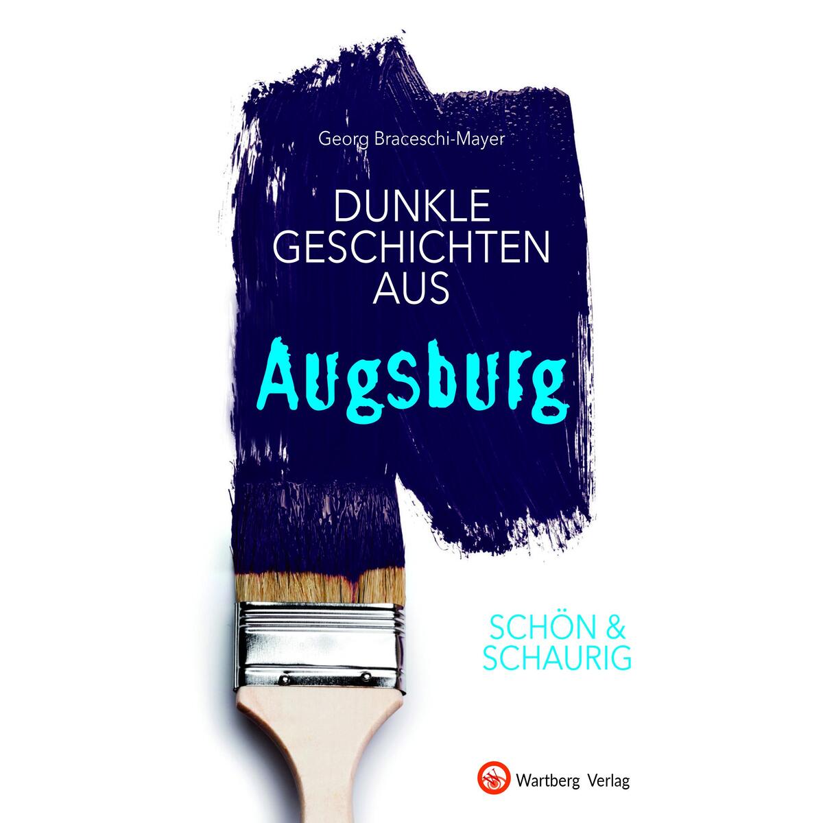 SCHÖN & SCHAURIG - Dunkle Geschichten aus Augsburg von Wartberg Verlag