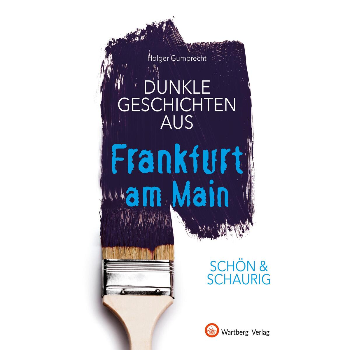 SCHÖN & SCHAURIG - Dunkle Geschichten aus Frankfurt am Main SCHÖN & SCHAURIG - Dunkle Geschichten aus Frankfurt am Main von Wartberg Verlag