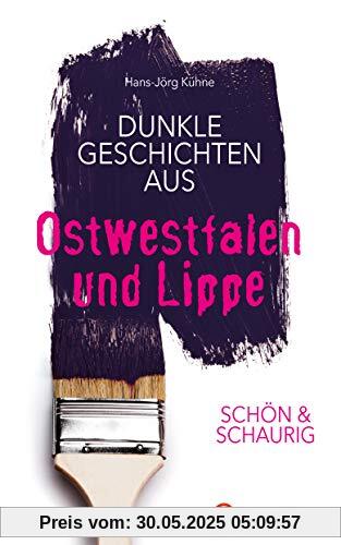 SCHÖN & SCHAURIG - Dunkle Geschichten aus Ostwestfalen und Lippe (Geschichten und Anekdoten)