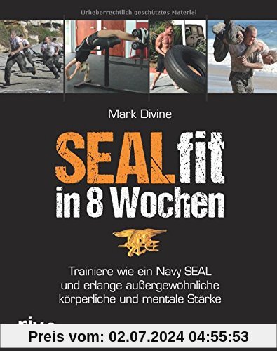 SEALfit in 8 Wochen: Trainiere wie ein Navy SEAL und erlange außergewöhnliche körperliche und mentale Stärke
