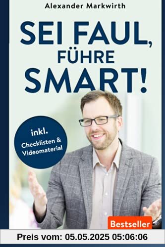 SEI FAUL, FÜHRE SMART!: Steigern Sie die Effektivität um bis zu 50% durch motivierte und leistungsbereite Mitarbeiter. Gewinnen und binden Sie Leistungsträger an Ihr Unternehmen