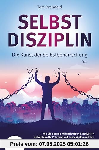 SELBSTDISZIPLIN - Die Kunst der Selbstbeherrschung: Wie Sie enorme Willenskraft und Motivation entwickeln, Ihr Potenzial voll ausschöpfen und Ihre negativen Gewohnheiten ein für alle Mal loswerden SELBSTDISZIPLIN - Die Kunst der Selbstbeherrschung: Wie Sie enorme Willenskraft und Motivation entwickeln, Ihr Potenzial voll ausschöpfen und Ihre negativen Gewohnheiten ein für alle Mal loswerden