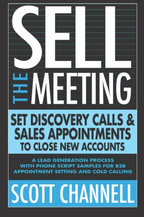 SELL THE MEETING Set Discovery Calls & Sales Appointments To Close New Accounts: A Lead Genera...