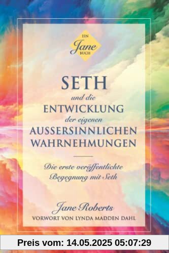 SETH UND DIE ENTWICKLUNG DER EIGENEN AUSSERSINNLICHEN WAHRNEHMUNGEN: Die erste veröffentlichte Begegnung mit Seth