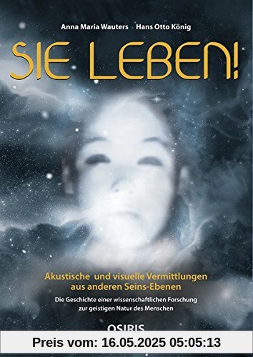 SIE LEBEN!: Akustische und visuelle Vermittlungen aus anderen Seins-Ebenen