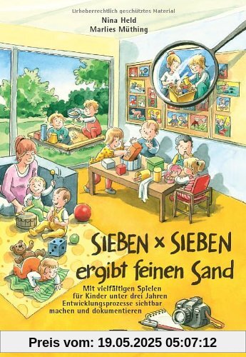 SIEBEN x SIEBEN ergibt feinen Sand: Mit vielfältigen Spielen für Kinder unter drei Jahren Entwicklungsprozesse sichtbar machen und dokumentieren