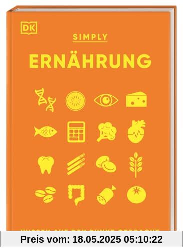 SIMPLY. Ernährung: Wissen auf den Punkt gebracht. Visuelles Nachschlagewerk zu den wichtigsten Aspekten der Ernährung und des menschlichen Essverhaltens