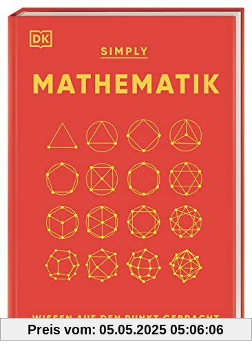 SIMPLY. Mathematik: Wissen auf den Punkt gebracht. Visuelles Nachschlagewerk zu 90 mathematischen Schlüsselkonzepten SIMPLY. Mathematik: Wissen auf den Punkt gebracht. Visuelles Nachschlagewerk zu 90 mathematischen Schlüsselkonzepten