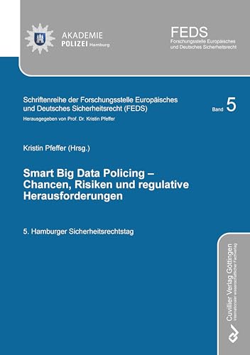 SMART BIG DATA POLICING – Chancen, Risiken und regulative Herausforderungen: 5. Hamburger Sicherheitsrechtstag (Schriftenreihe der Forschungsstelle Europäisches und Deutsches Sicherheitsrecht (FEDS))