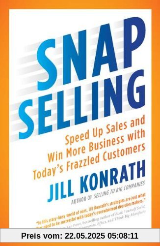 SNAP Selling: Speed Up Sales and Win More Business with Today's Frazzled Customers