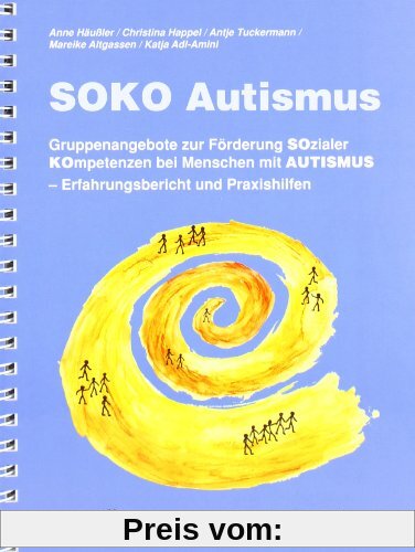 SOKO Autismus: Gruppenangebote zur Förderung SOzialer KOmpetenzen bei Menschen mit AUTISMUS. Erfahrungsbericht und Praxishilfen