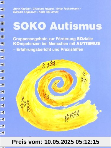 SOKO Autismus: Gruppenangebote zur Förderung SOzialer KOmpetenzen bei Menschen mit AUTISMUS. Erfahrungsbericht und Praxishilfen