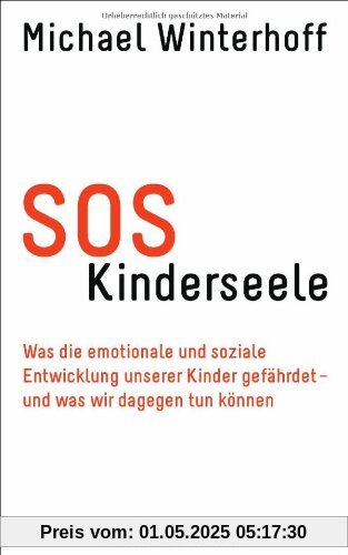 SOS Kinderseele: Was die emotionale und soziale Entwicklung unserer Kinder gefährdet -  - und was wir dagegen tun können