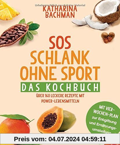 SOS Schlank ohne Sport - Das Kochbuch: Über 160 leckere Rezepte mit Power-Lebensmitteln - Mit Vier-Wochen-Plan zur Entgiftung und Ernährungsumstellung