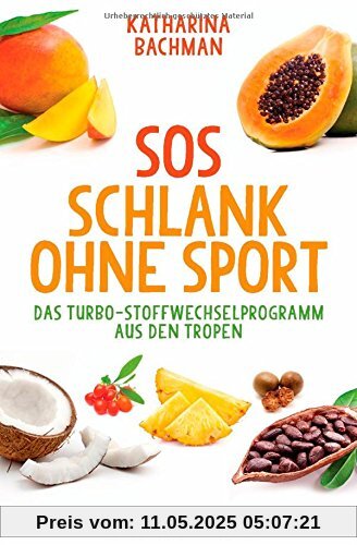 SOS Schlank ohne Sport: Das Turbo-Stoffwechselprogramm aus den Tropen