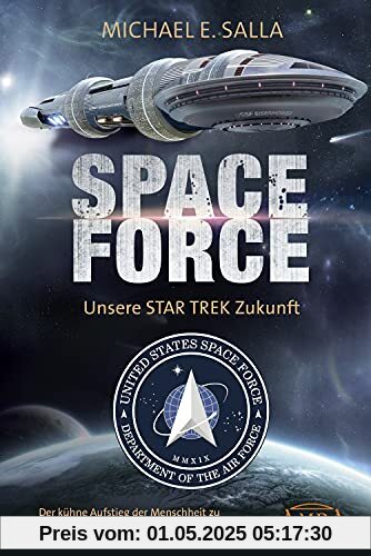 SPACE FORCE. UNSERE STAR TREK ZUKUNFT: Der kühne Aufstieg der Menschheit zu einer interplanetarischen Weltraummacht