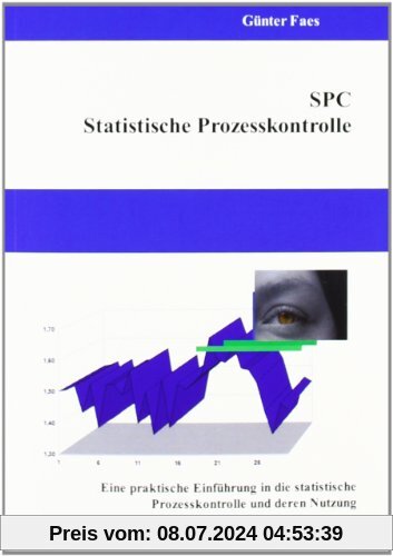 SPC - Statistische Prozesskontrolle: Eine praktische Einführung in die statistische Prozesskontrolle und deren Nutzung