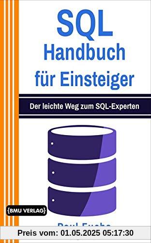 SQL Handbuch für Einsteiger: Der leichte Weg zum SQL-Experten SQL Handbuch für Einsteiger: Der leichte Weg zum SQL-Experten