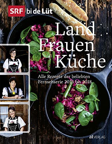 SRF bi de Lüt – Landfrauenküche: Alle Rezepte der beliebten Fernsehserie 2016 bis 2018 von AT Verlag