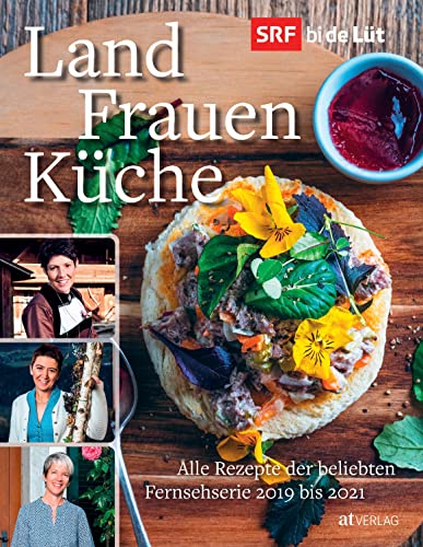 SRF bi de Lüt – Landfrauenküche: Alle Rezepte der beliebten Fernsehserie 2019 bis 2021. Das Kochbuch mit modernen Schweizer Gerichten der 21 Landfrauen – auch mit vegetarischen Rezepten von AT Verlag