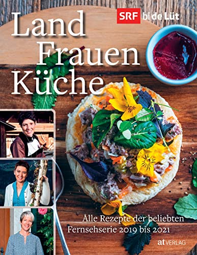 SRF bi de Lüt – Landfrauenküche: Alle Rezepte der beliebten Fernsehserie 2019 bis 2021. Das Kochbuch mit modernen Schweizer Gerichten der 21 Landfrauen – auch mit vegetarischen Rezepten