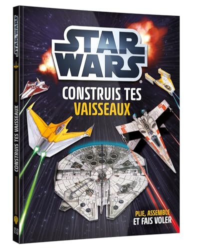 STAR WARS - Cahier d'activité - Construis tes vaisseaux en papier: Plie, assemble et fais voler STAR WARS - Cahier d'activité - Construis tes vaisseaux en papier: Plie, assemble et fais voler
