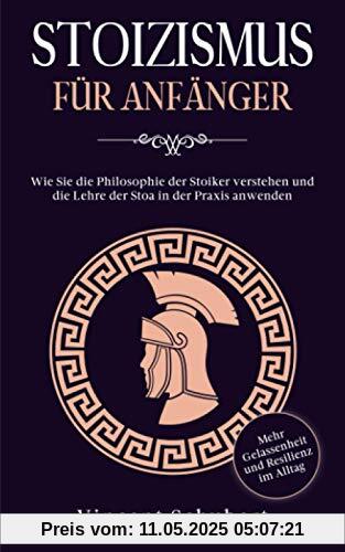 STOIZISMUS FÜR ANFÄNGER: Wie Sie die Philosophie der Stoiker verstehen und die Lehre der Stoa in der Praxis anwenden - Mehr Gelassenheit und Resilienz im Alltag STOIZISMUS FÜR ANFÄNGER: Wie Sie die Philosophie der Stoiker verstehen und die Lehre der Stoa in der Praxis anwenden - Mehr Gelassenheit und Resilienz im Alltag