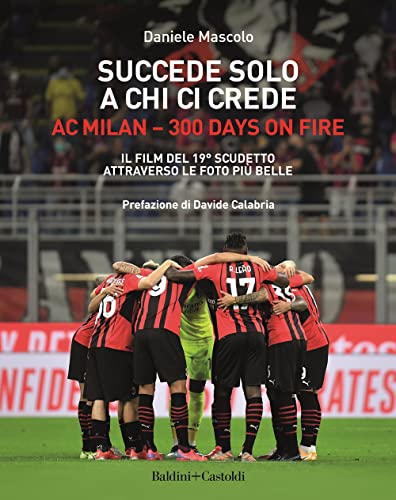 Succede solo a chi ci crede. Ac Milan. 300 days on fire. Il film del 19º scudetto attraverso le foto più belle (Le boe)